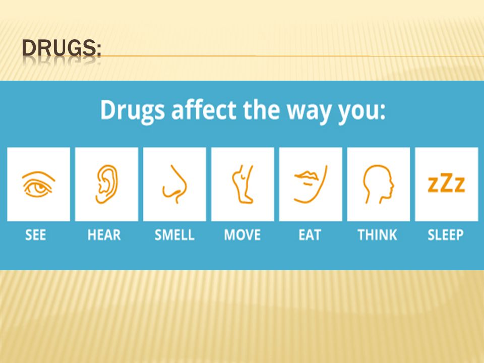 drugs affect the way you hear, see, smell, move, eat, sleep, think